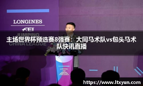 主场世界杯预选赛8强赛：大同马术队vs包头马术队快讯直播