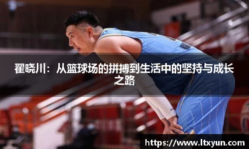 翟晓川：从篮球场的拼搏到生活中的坚持与成长之路