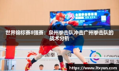 世界锦标赛8强赛：泉州拳击队冲击广州拳击队的战术分析